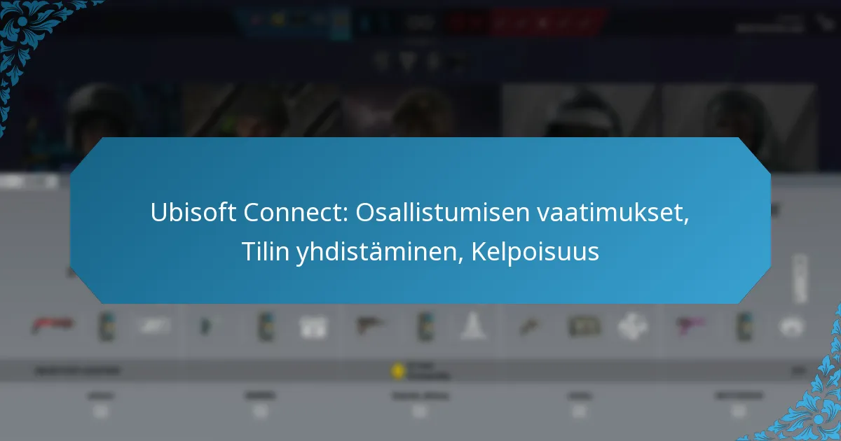 Ubisoft Connect: Osallistumisen vaatimukset, Tilin yhdistäminen, Kelpoisuus